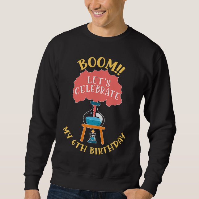 Boom Lets Celebrate My 6Th Birthday Scientist Scie Sweatshirt (Front)