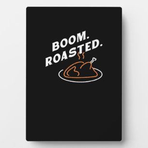 Boom. Roasted. Best Thanksgiving Day Funny  Plaque