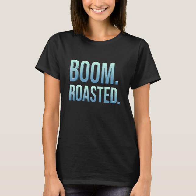 Boom. Roasted. . T-Shirt (Front)