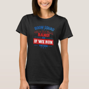Boom Squad Were Just Here To Bang And If We Run Yo T-Shirt