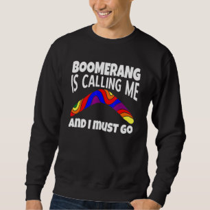 Boomerang Is Calling Me And I Must Go Sweatshirt