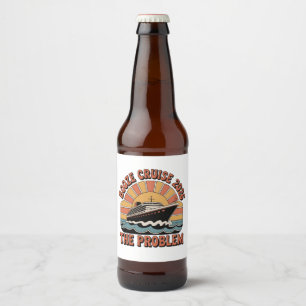 Booze Cruise 2026 The Problem Funny Matching Beer Bottle Label