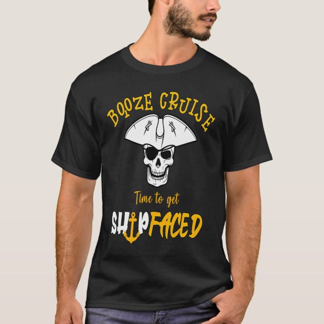 Booze Cruise Time To Get Ship Faced Pirate themed  T-Shirt (Front)