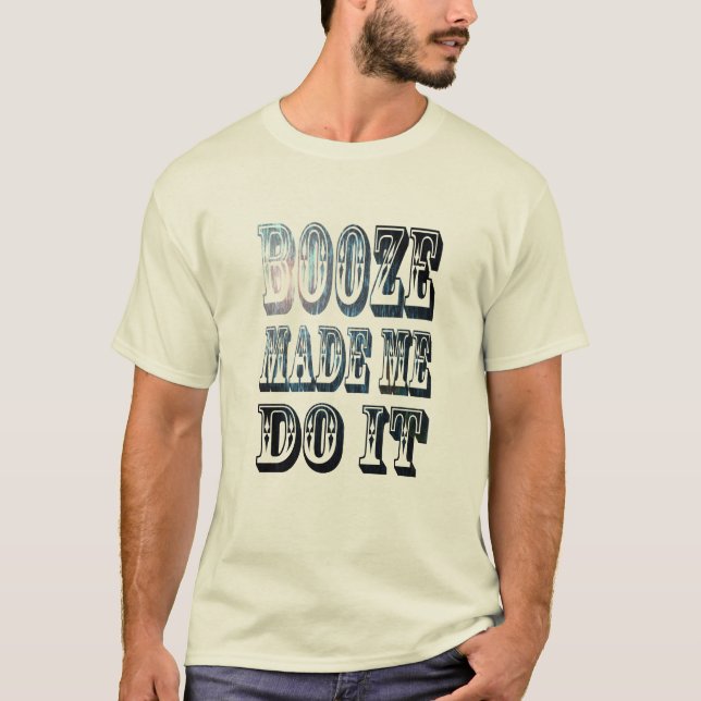 Booze Made Me Do It Funny Alcohol Drinking T-Shirt (Front)
