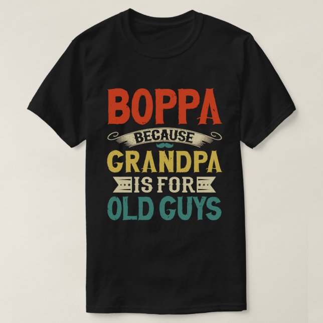 Boppa Because Grandpa is for Old Guys Father's Day T-Shirt (Design Front)