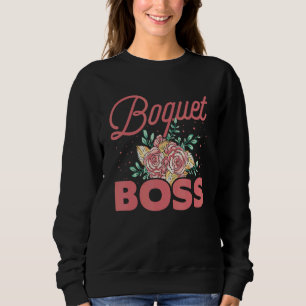Boquet Boss Botanical Flowers Gardening Plant Love Sweatshirt