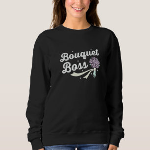 Boquet Boss Botanical Flowers Gardening Plant Pla Sweatshirt