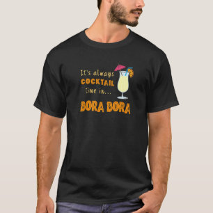 Bora Bora Cocktail, Its Always Cocktail Time in Bo T-Shirt