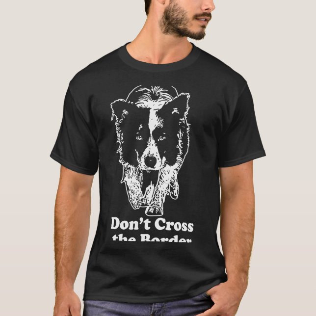 Border Collie Dont Cross The Border  T-Shirt (Front)