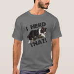 Border Collie Lovers I Herd That Funny Herding Dog T-Shirt<br><div class="desc">If you are a livestock farmer who loves border collies and herding cattle or other animals and work in the agriculture industry,  then this is perfect for you. This is great for ag students and teachers.</div>