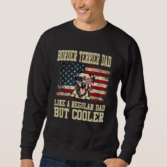 Border Terrier Dad Like A Regular Dad But Cooler D Sweatshirt (Front)