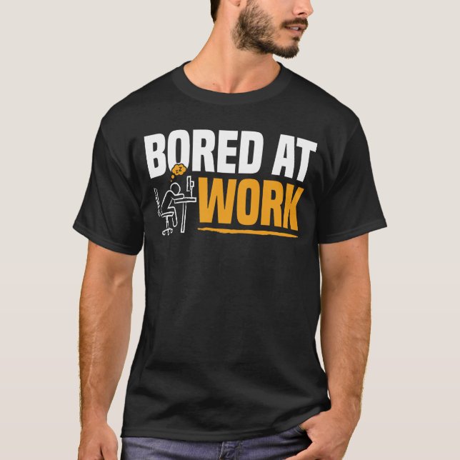 Bored At Work Funny Office Worker Humour Saying T-Shirt (Front)