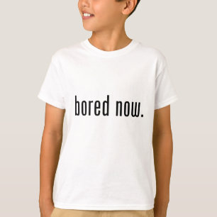 Bored Now T-Shirt