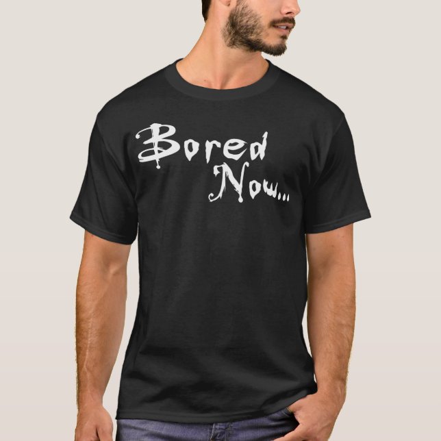 Bored Now T-Shirt (Front)