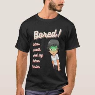 Bored Unless We Talk About My Boston Terrier T-Shirt