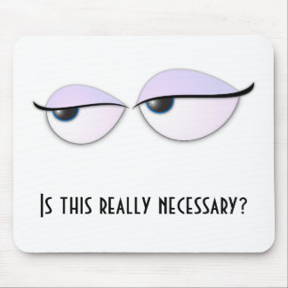 BoredEyes, Is this really necessary? Mouse Pad