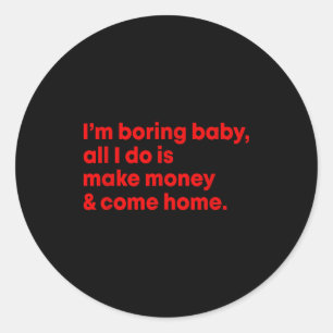 Boring Baby All Money Come Classic Round Sticker