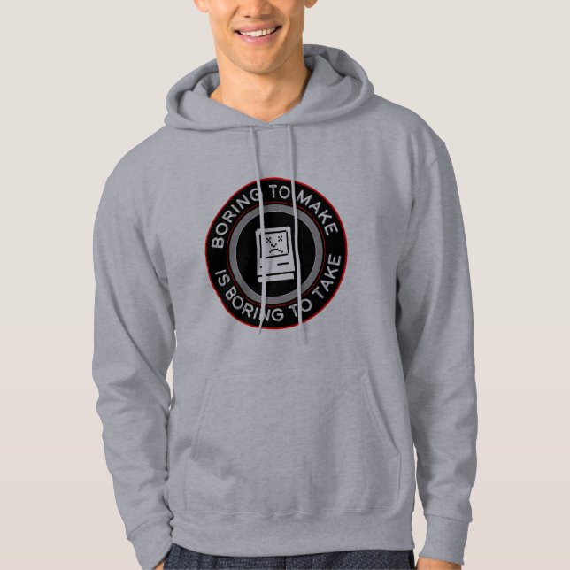 Boring to make is boring to take hoodie (Front)