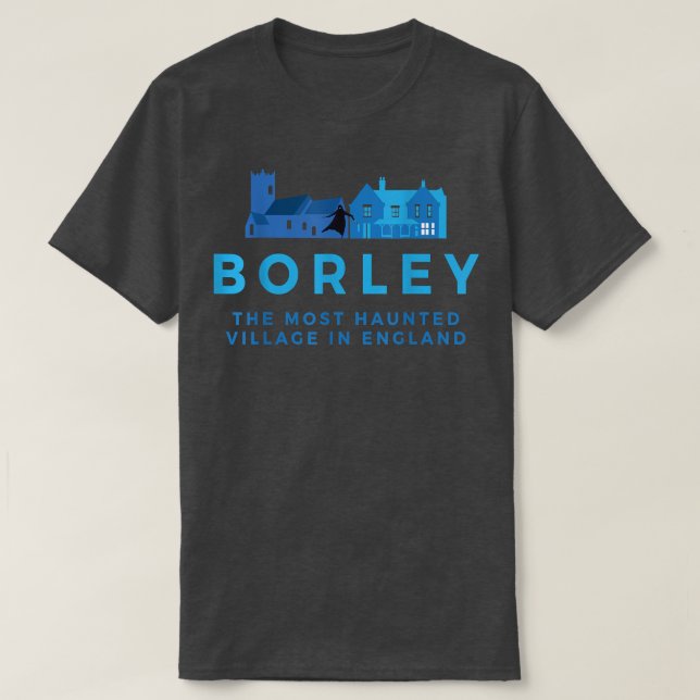 BORLEY  THE MOST HAUNTED VILLAGE IN ENGLAND  T-Shirt (Design Front)