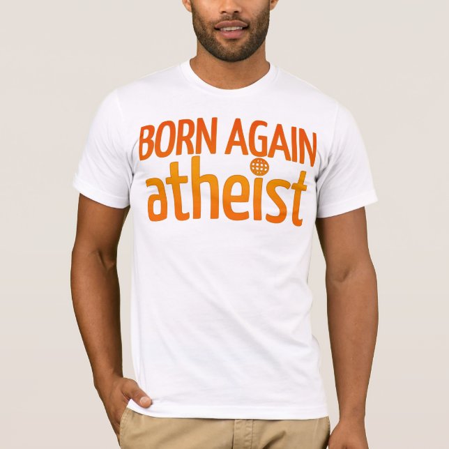 Born Again Atheist T-Shirt (Front)