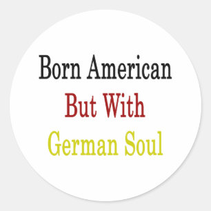 Born American But With German Soul Classic Round Sticker