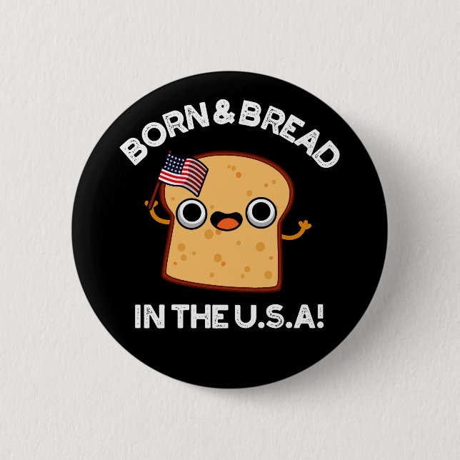 Born And Bread In The USA Funny Food Pun Dark BG 6 Cm Round Badge (Front)