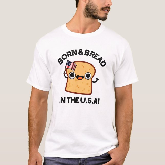 Born And Bread In The USA Funny Food Pun  T-Shirt (Front)