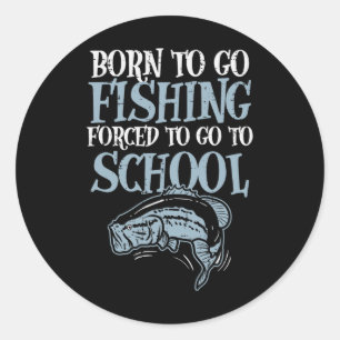 Born Fishing Forced To School Funny B Fish Fisherm Classic Round Sticker
