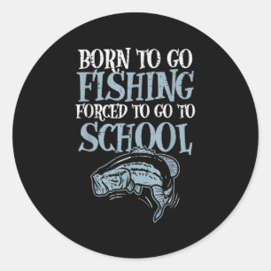 Born Fishing Forced To School Funny B Fish Fisherm Classic Round Sticker