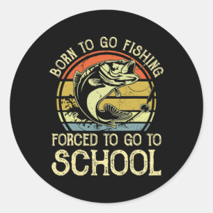Born Fishing Forced To School Funny Byss Fish Fish Classic Round Sticker