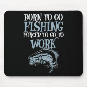 Born Fishing Forced Work Funny B Fish Fisherman Me Mouse Pad
