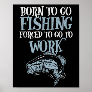 Born Fishing Forced Work Funny B Fish Fisherman Me Poster