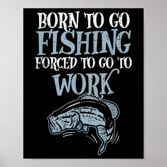 Born Fishing Forced Work Funny B Fish Fisherman Me Poster (Front)