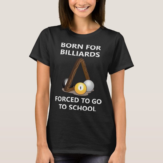 Born for billiards Forced to go to school T-Shirt (Front)