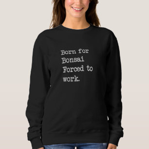 Born For Bonsai Bonsai Gardening Sarcastic Minimal Sweatshirt