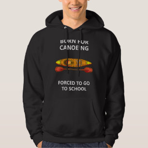 Born For Canoeing Forced To Go To School Hoodie