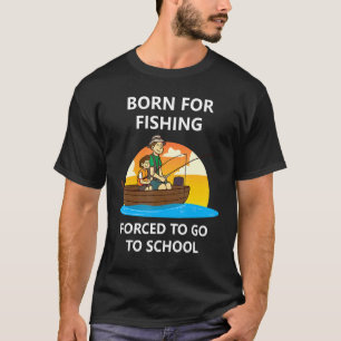 Born For Fishing Forced To Go To School 1 T-Shirt