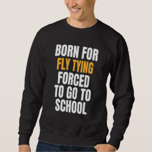 Born For Fly Tying Sweatshirt