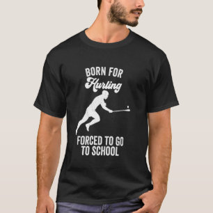 Born For Hurling Forced To Go To School T-Shirt