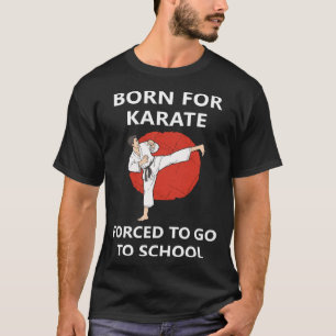 Born for Karate Forced to go to school 2 T-Shirt
