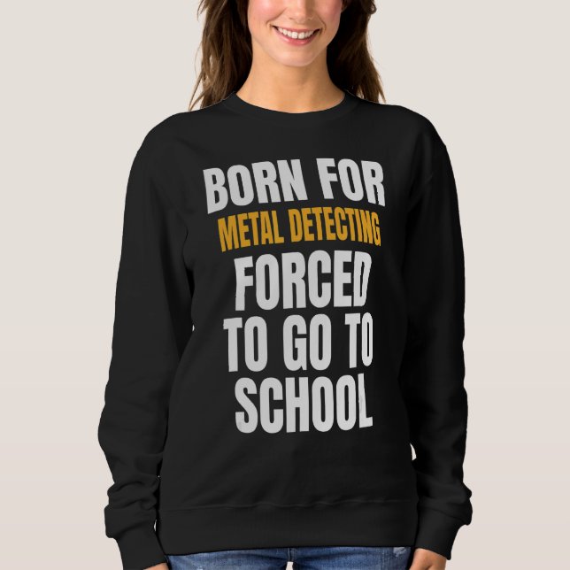 Born For Metal Detecting Sweatshirt (Front)