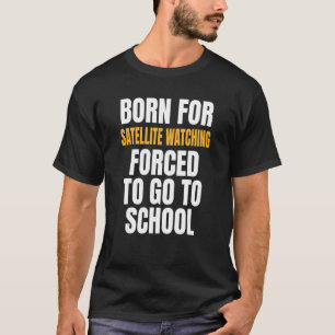 Born For Satellite Watching T-Shirt