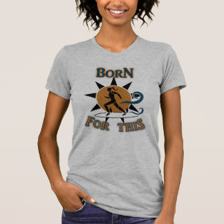 Born for this T-Shirt