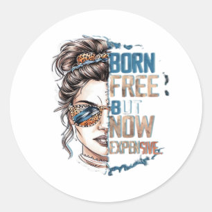 Born Free But Now Expensive - Messy Bun Woman Classic Round Sticker