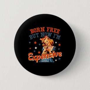 Born Free But Now Im Expensive 4th July For Men An 6 Cm Round Badge