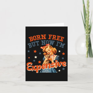 Born Free But Now Im Expensive 4th July For Men An Card