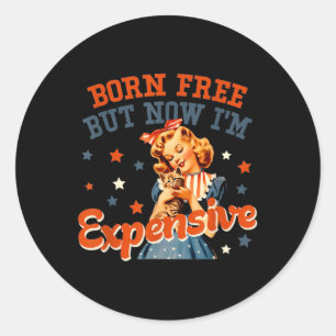 Born Free But Now Im Expensive 4th July For Men An Classic Round Sticker