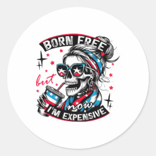 Born Free But Now I'm Expensive 4th Of July Funny Classic Round Sticker