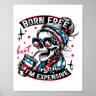 Born Free But Now I'm Expensive 4th Of July Funny Poster