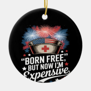 Born Free But Now I'm Expensive 4th Of July Nurse Ceramic Ornament